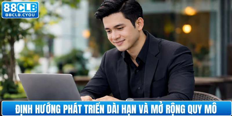 Định hướng phát triển dài hạn và mở rộng quy mô