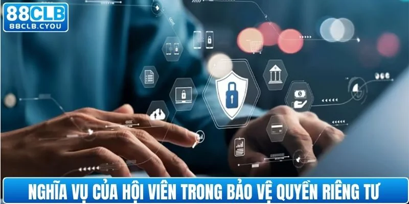 Nghĩa vụ của hội viên trong bảo vệ quyền riêng tư