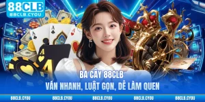 Ba Cây 88CLB - Ván Nhanh, Luật Gọn, Dễ Làm Quen