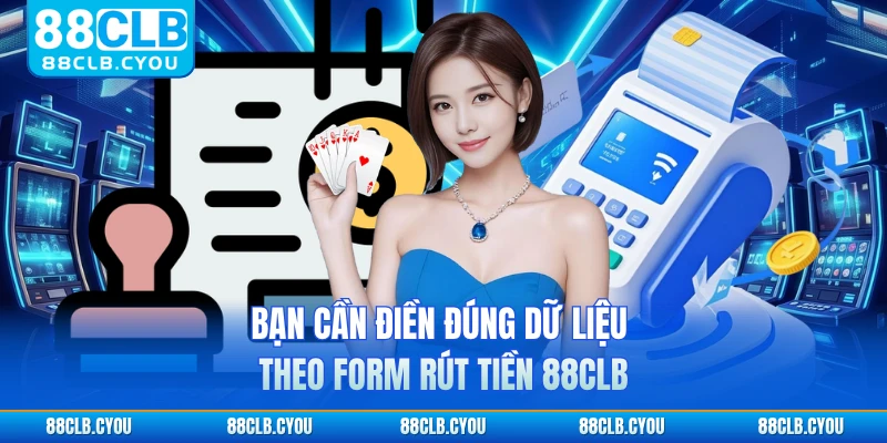 Bạn cần điền đúng dữ liệu theo form rút tiền 88CLB