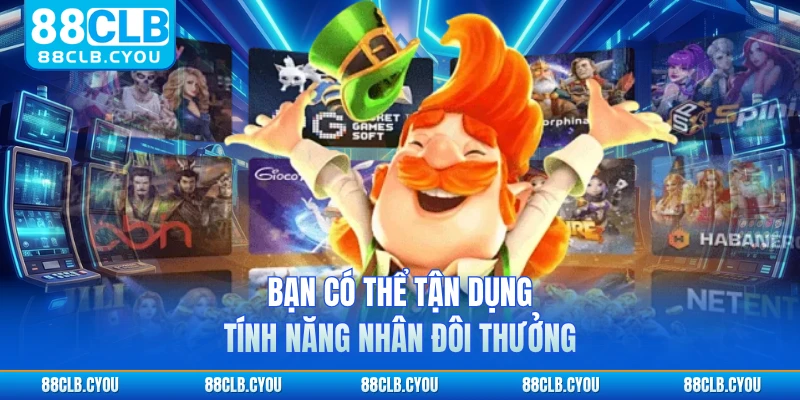 Bạn có thể tận dụng tính năng nhân đôi thưởng