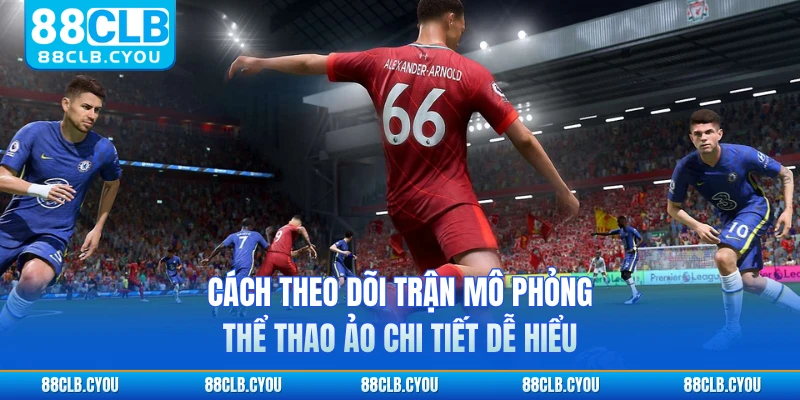 Cách theo dõi trận mô phỏng thể thao ảo chi tiết dễ hiểu