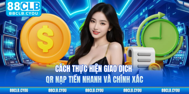 Cách thực hiện giao dịch QR nạp tiền nhanh và chính xác