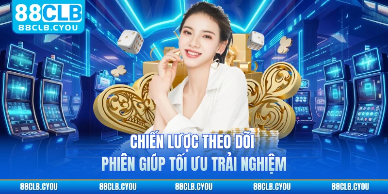Chiến lược theo dõi phiên giúp tối ưu trải nghiệm
