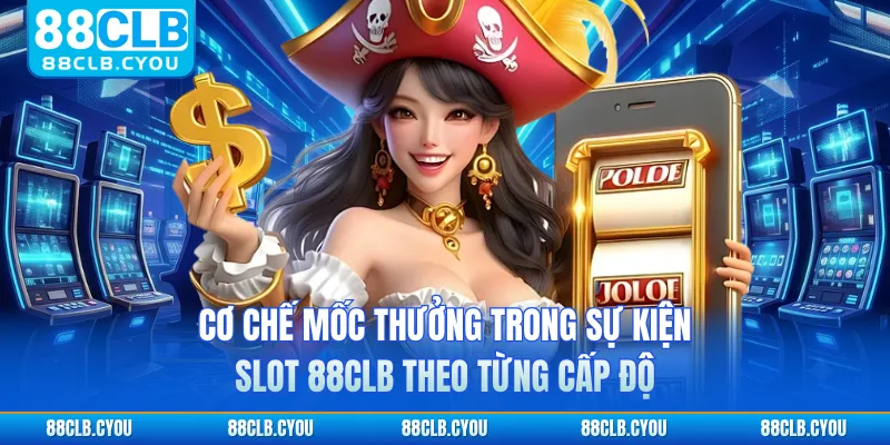 Cơ chế mốc thưởng trong sự kiện slot 88CLB theo từng cấp độ