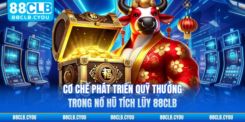Cơ chế phát triển quỹ thưởng trong nổ hũ tích lũy 88CLB