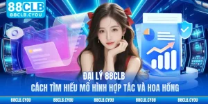Đại Lý 88CLB - Cách Tìm Hiểu Mô Hình Hợp Tác Và Hoa Hồng