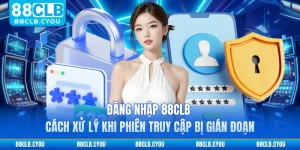 Đăng Nhập 88CLB - Cách Xử Lý Khi Phiên Truy Cập Bị Gián Đoạn