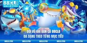 Đổi Vũ Khí Bắn Cá 88CLB - Chọn Súng Theo Từng Mục Tiêu