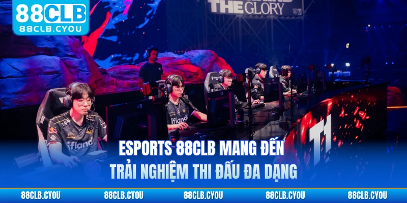 Esports 88CLB mang đến trải nghiệm thi đấu đa dạng