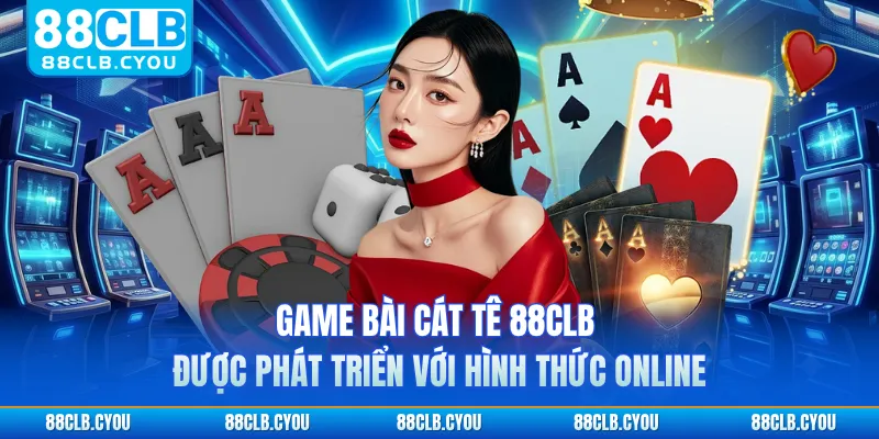 Game bài cát tê 88CLB được phát triển với hình thức online