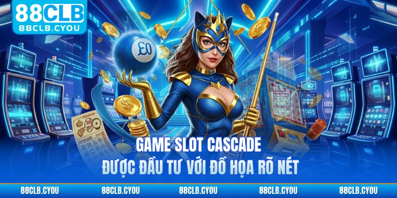 Game slot cascade được đầu tư với đồ họa rõ nét