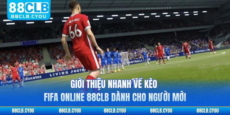 Giới thiệu nhanh về kèo FIFA online 88CLB dành cho người mới 