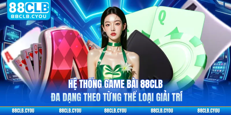 Hệ thống game bài 88CLB đa dạng theo từng thể loại giải trí