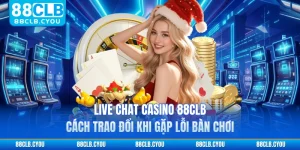 Live Chat Casino 88CLB - Cách Trao Đổi Khi Gặp Lỗi Bàn Chơi 