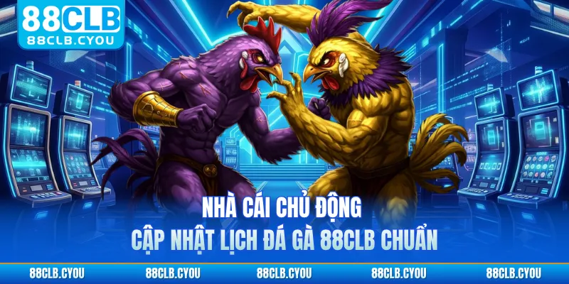 Nhà cái chủ động cập nhật lịch đá gà 88CLB chuẩn