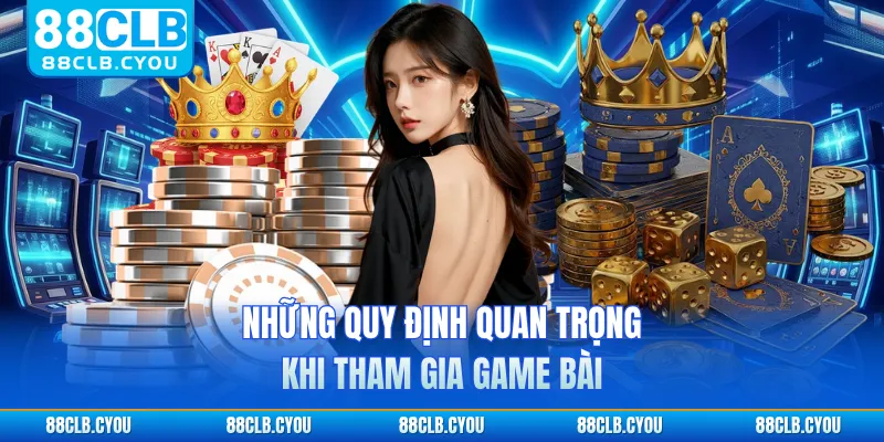 Những quy định quan trọng khi tham gia game bài