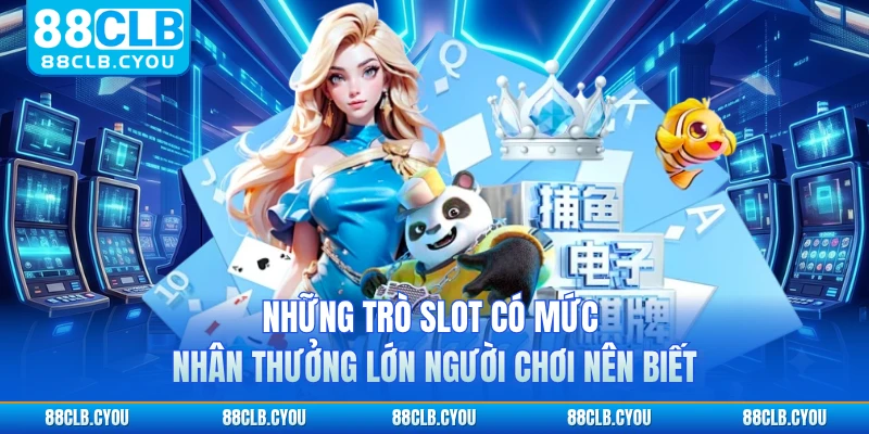 Những trò slot có mức nhân thưởng lớn người chơi nên biết