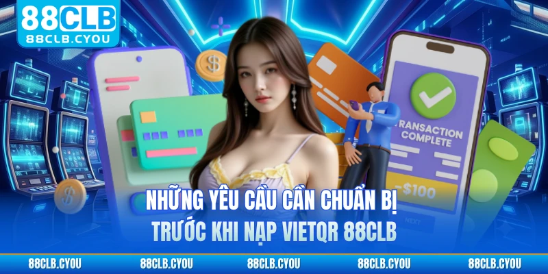 Những yêu cầu cần chuẩn bị trước khi nạp VietQR 88CLB 