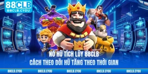 Nổ Hũ Tích Lũy 88CLB - Cách Theo Dõi Hũ Tăng Theo Thời Gian