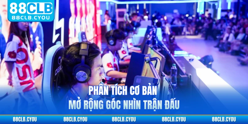 Phân tích cơ bản mở rộng góc nhìn trận đấu