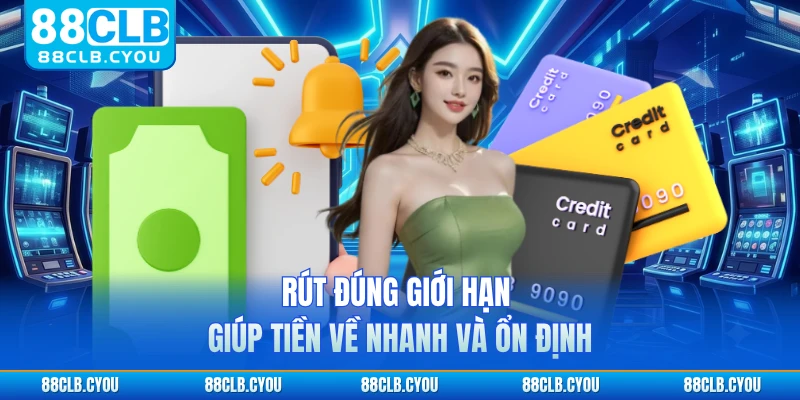 Rút đúng giới hạn giúp tiền về nhanh và ổn định