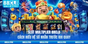 Slot Multiplier 88CLB - Cách Hiểu Hệ Số Nhân Trước Khi Quay