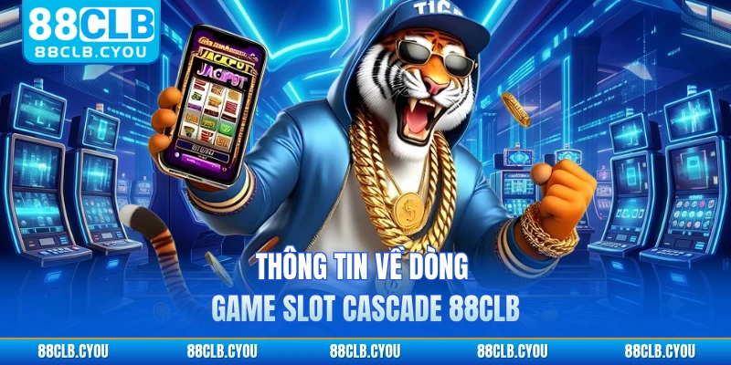 Thông tin về dòng game slot cascade 88CLB