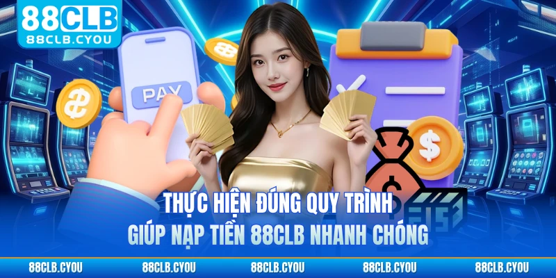 Thực hiện đúng quy trình giúp nạp tiền 88CLB nhanh chóng