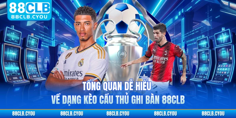 Tổng quan dễ hiểu về dạng kèo cầu thủ ghi bàn 88CLB 
